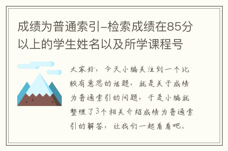 成绩为普通索引-检索成绩在85分以上的学生姓名以及所学课程号和成绩