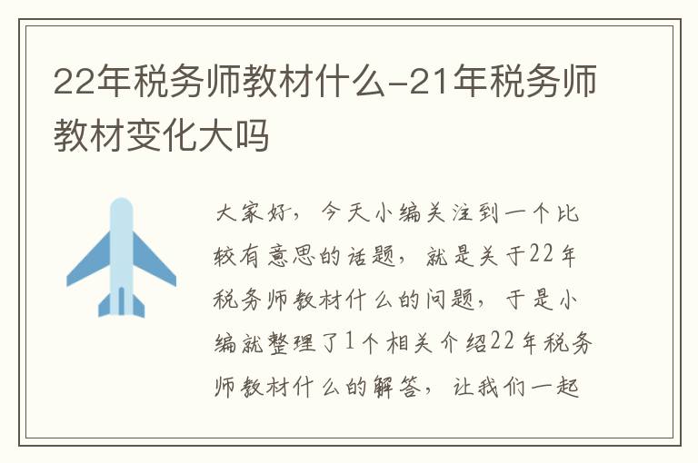 22年税务师教材什么-21年税务师教材变化大吗