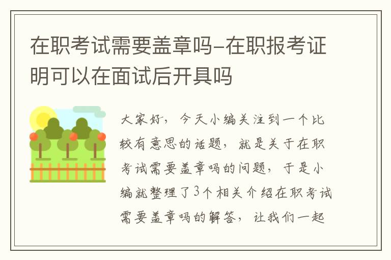 在职考试需要盖章吗-在职报考证明可以在面试后开具吗