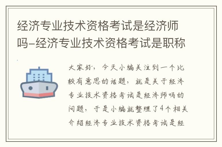 经济专业技术资格考试是经济师吗-经济专业技术资格考试是职称吗